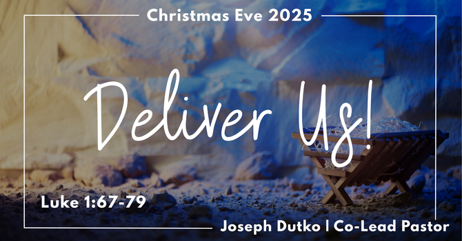 Christmas Eve 2025 - "Deliver Us"