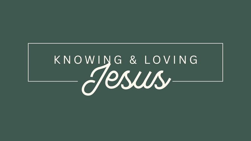 Knowing (1/1) | Knowing & Loving Jesus