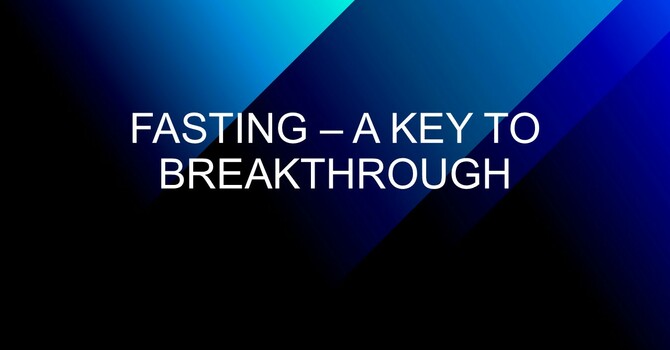 Fasting - A Key To Breakthrough