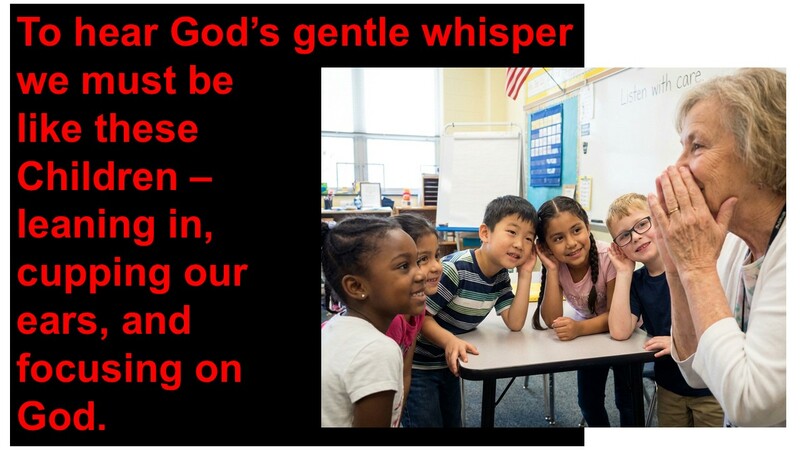 Leaning in and cupping our ears to hear God's gentle whisper