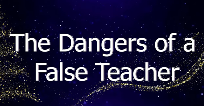 The Dangers of a False Teacher