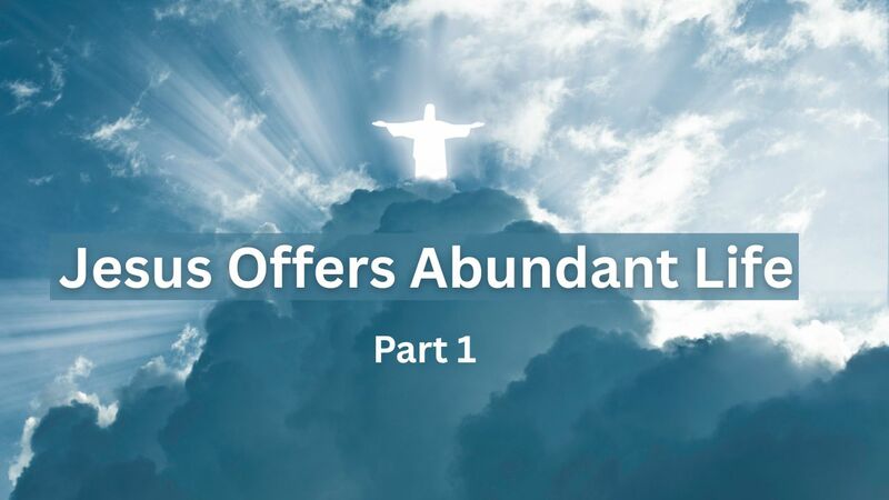 Jesus Offers Abundant Life Part 1