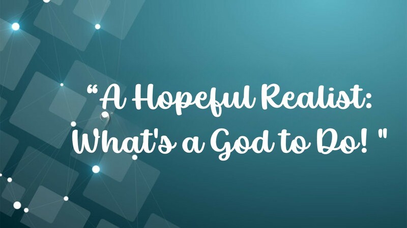A Hopeful Realist: What's a God to Do?