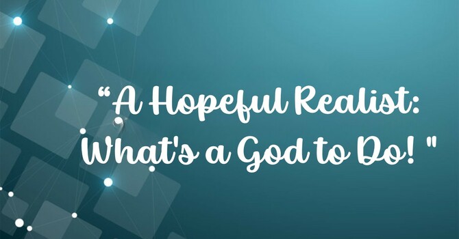 A Hopeful Realist: What's a God to Do?
