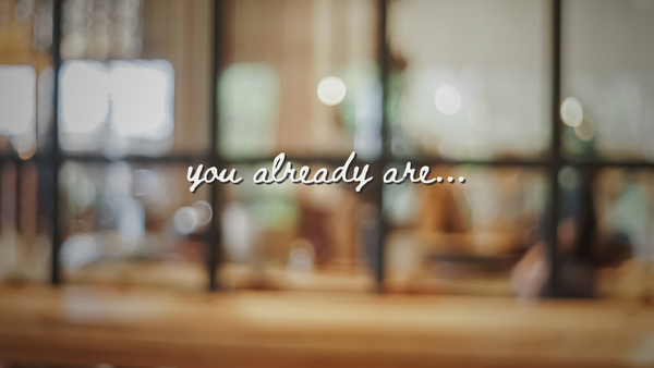 You Already Are...