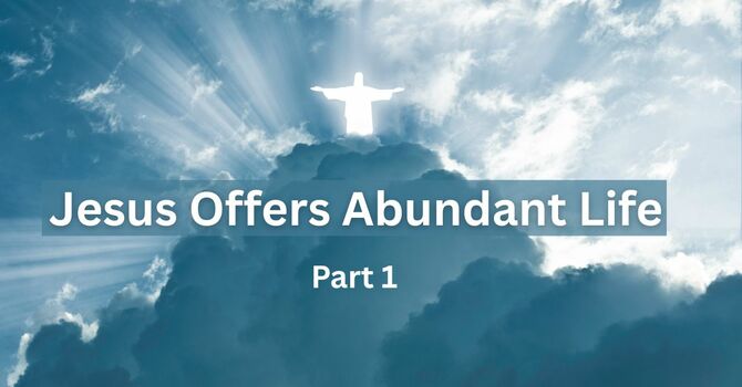 Jesus Offers Abundant Life Part 1
