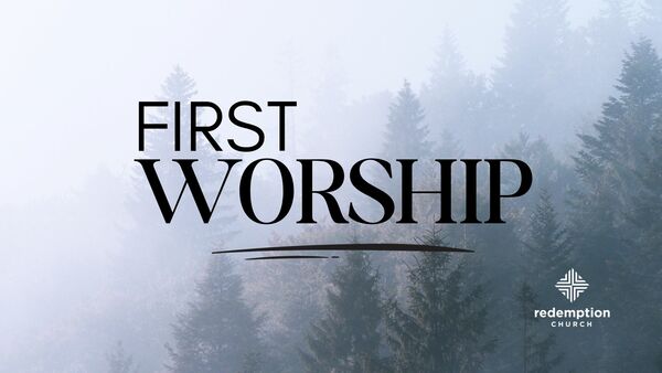 First: Worship!