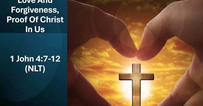 "Love and Forgiveness, Proof of Christ in Us"