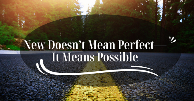 New Doesn’t Mean Perfect—It Means Possible image