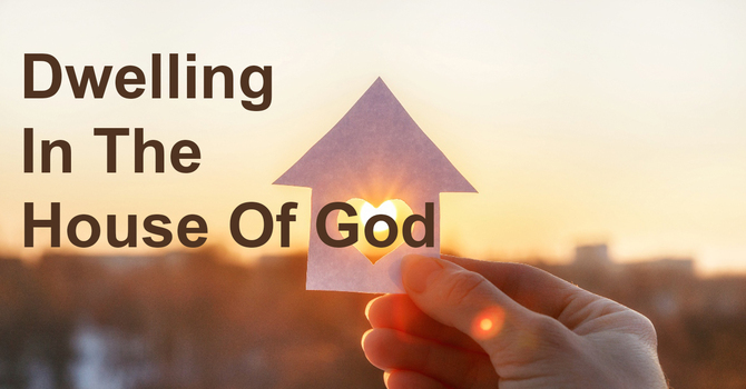 Dwelling In The House Of God