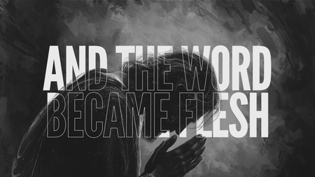 And The Word Became Flesh