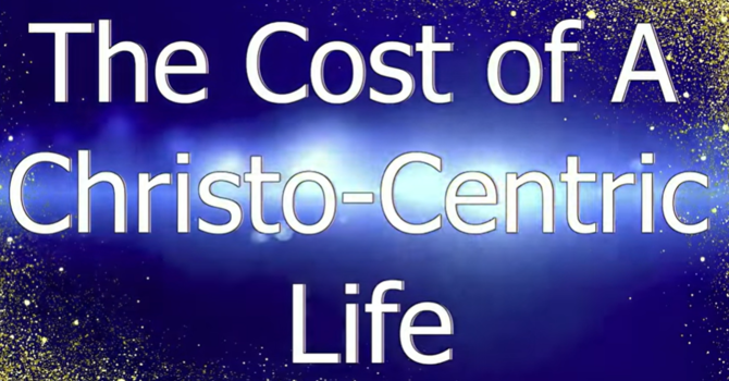 The Cost of a Christo-Centric Life