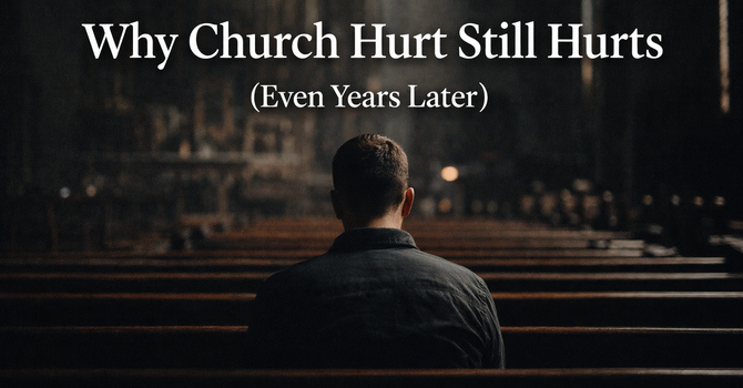 Why Church Hurt Still Hurts (Even Years Later) image