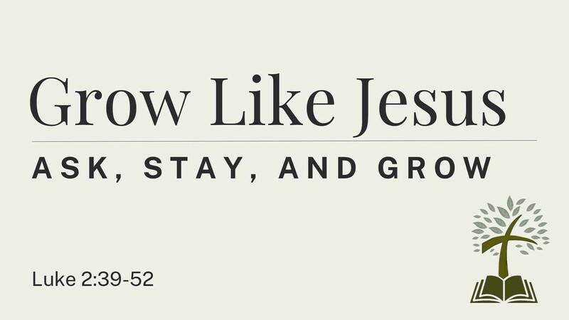 Grow Like Jesus - Luke 2:39-52