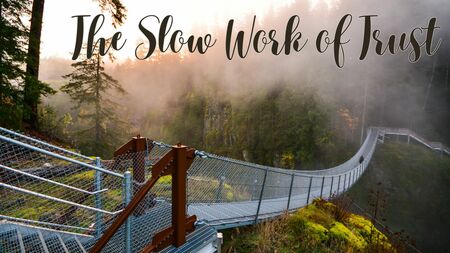 The Slow Work of Trust