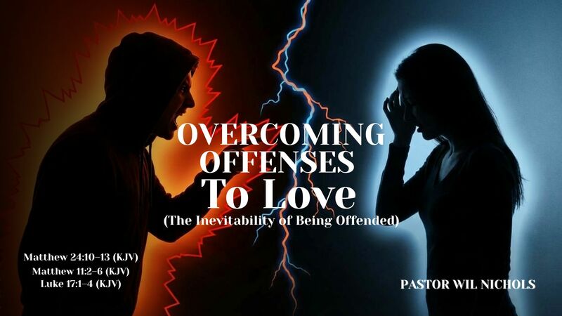 Overcoming Offenses To Love (The Inevitability of Being Offended)