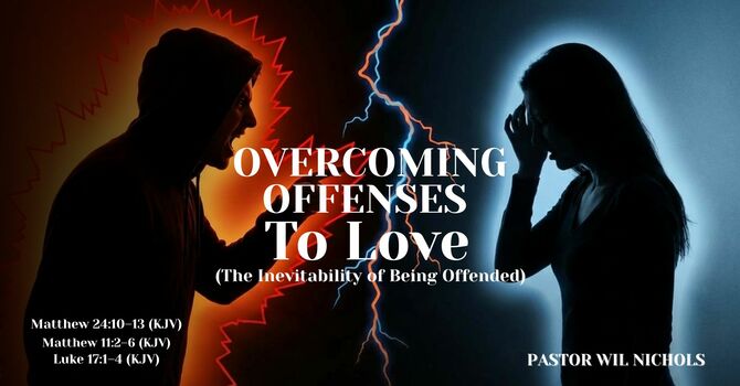 Overcoming Offenses To Love (The Inevitability of Being Offended)