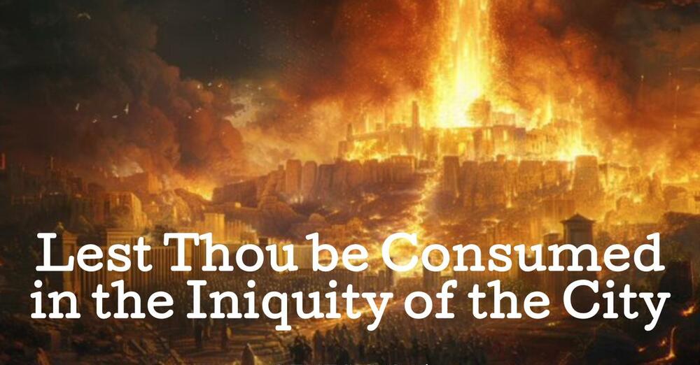 Lest Thou Be Consumed in the Iniquity of the City