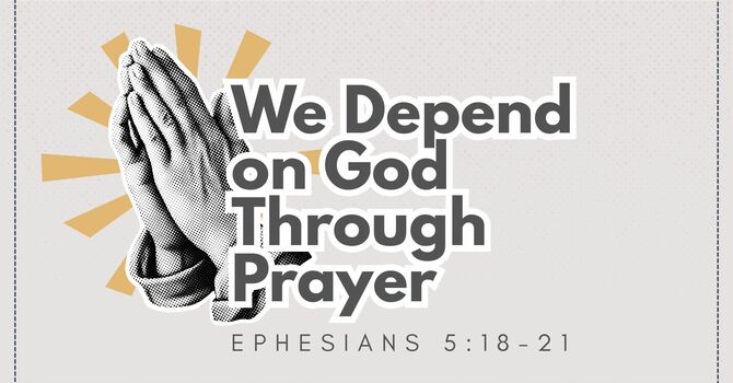 We Depend on God Through Prayer