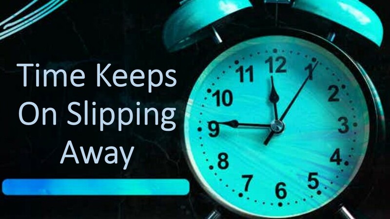 Time Keeps On Slipping Away