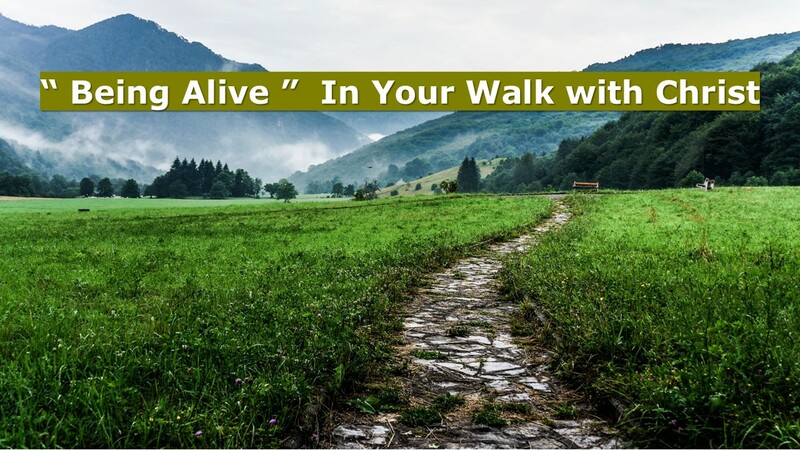 "Being Alive" in your walk with Christ 