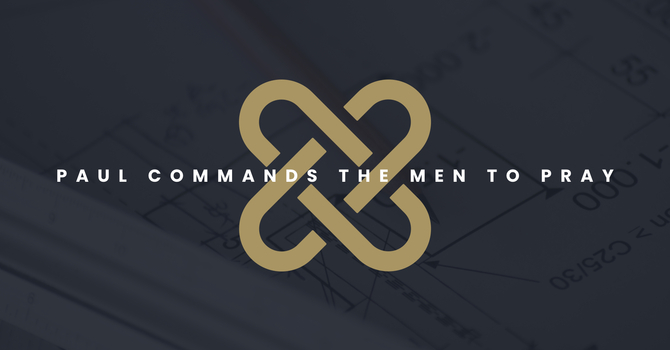 Paul Commands the Men to Pray