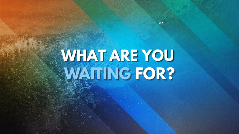 What are you Waiting for?