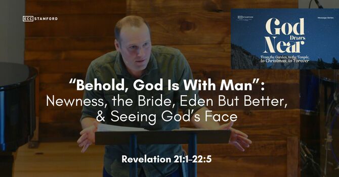 “Behold, God Is With Man”: Newness, the Bride, Eden But Better, & Seeing God’s Face