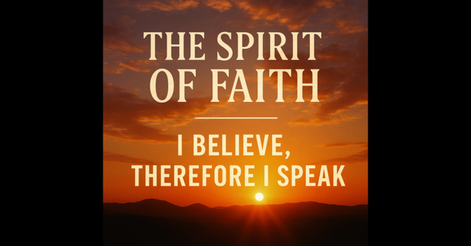 The Spirit of Faith: I Believe Therefore I Speak