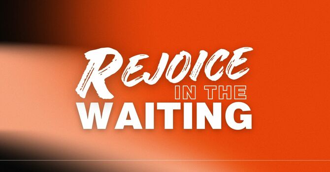 Rejoice in the Waiting