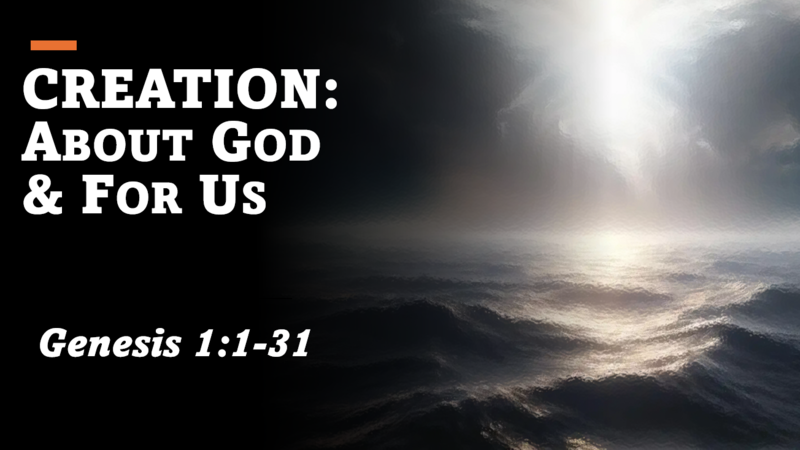 Creation: About Him & For Us