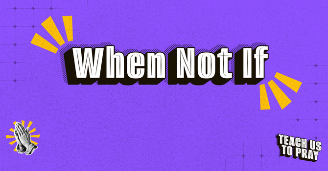 When Not If