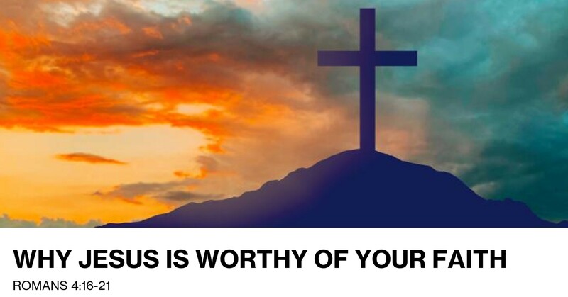 Why Jesus Is Worthy of Your Faith