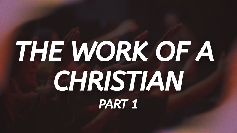 The Work of a Christian  - PART 1