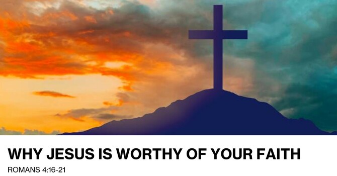 Why Jesus Is Worthy of Your Faith