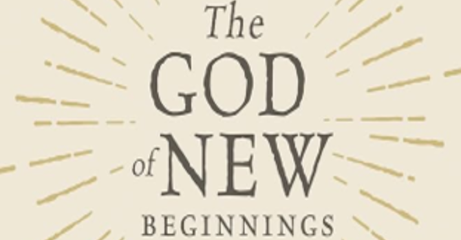  “Our God of New Beginnings!"