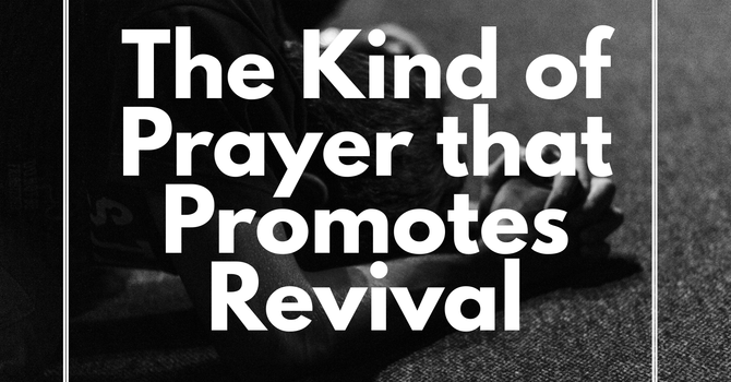 The Kind of Prayer that Promotes Revival