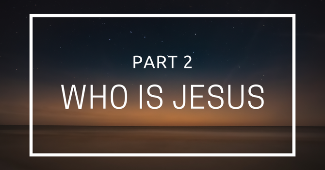 Who Is Jesus - Part 2