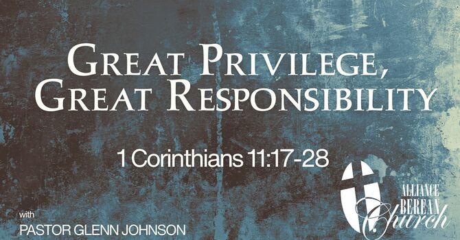 Great Privilege, Great Responsibility | 1 Corinthians 11:17-28