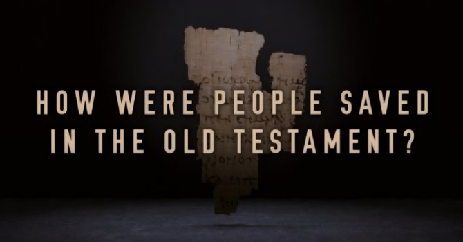 How Were people Saved in the Old Testament? Part 3 