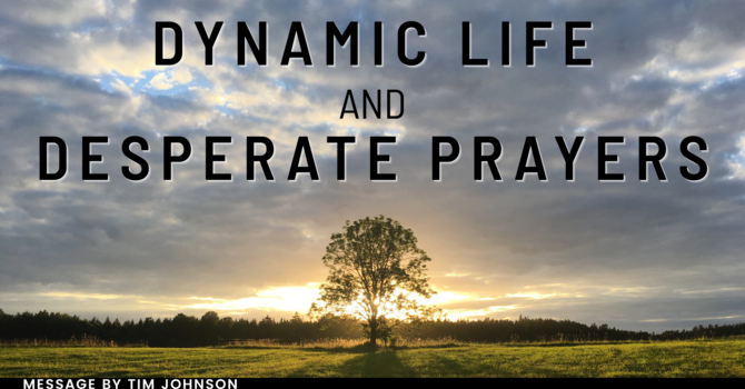 Dynamic Life and Desperate Prayers