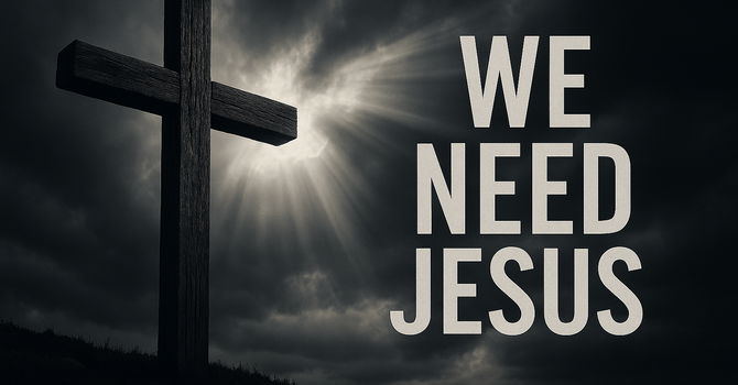 We Need Jesus
