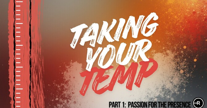 Taking Your Temp Part 1: Passion for the Presence