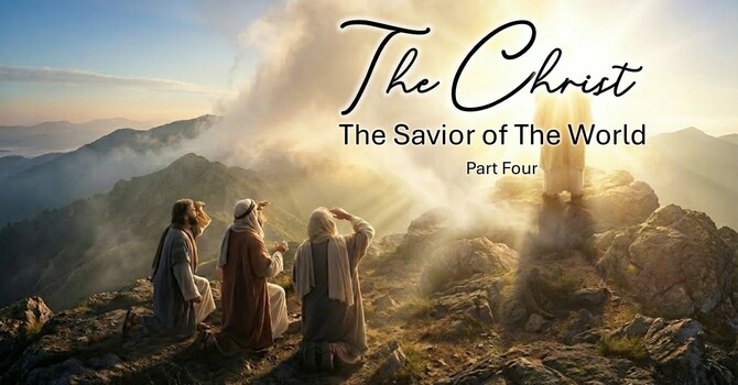 The Christ The Savior of the World Part Four