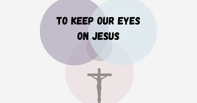 To Keep Our Eyes on Jesus