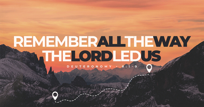 Remembering All The Way The Lord Led Us
