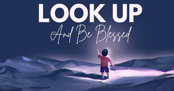 Look Up and Be Blessed