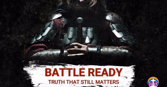 Battle Ready: Truth That Still Matters