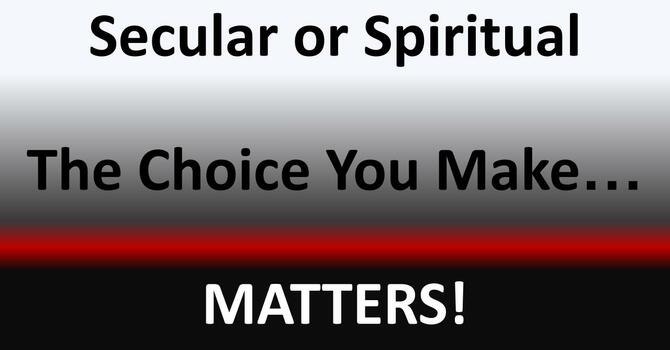 Secular or Spiritual The Choice You Make Matters.