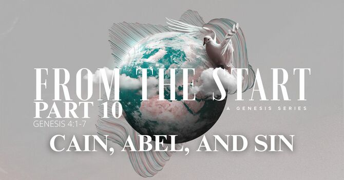 From the Start - Part 10 | Cain, Abel, and Sin
